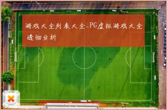 游戏大全列表大全_PG虚拟游戏大全 透彻分析