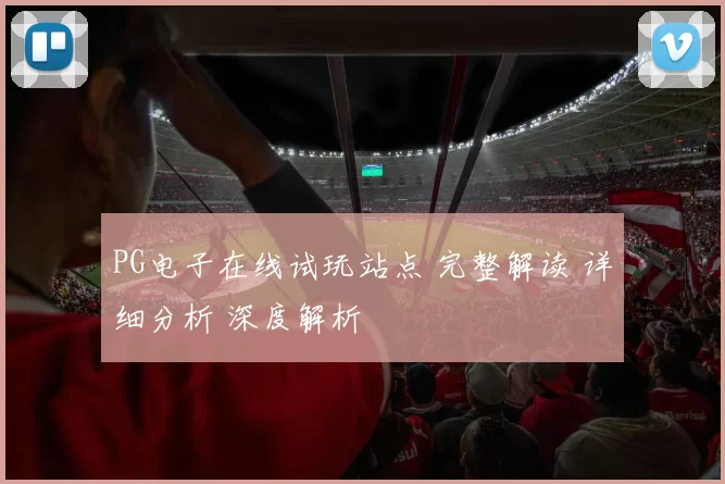 PG电子在线试玩站点 完整解读 详细分析 深度解析