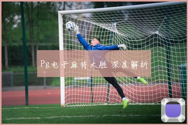 Pg电子麻将大胜 深度解析