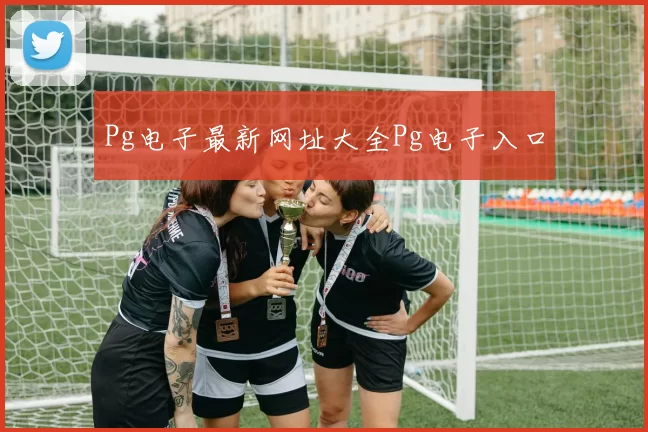 Pg电子最新网址大全Pg电子入口