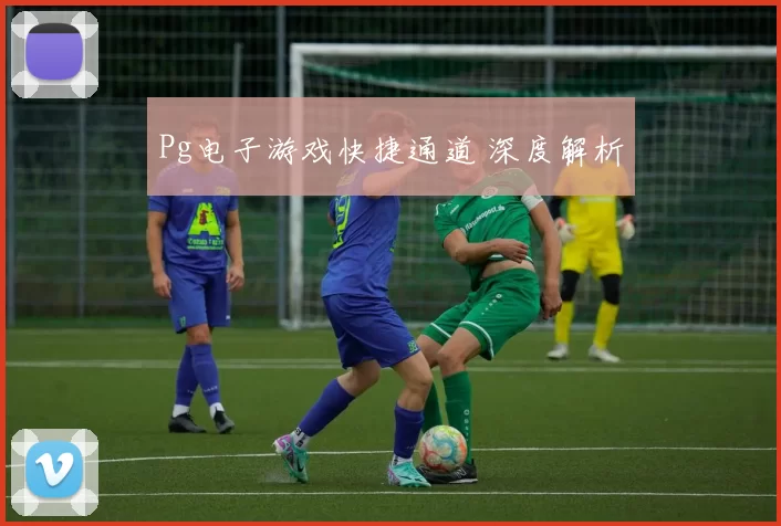 Pg电子游戏快捷通道 深度解析
