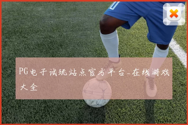 PG电子试玩站点官方平台_在线游戏大全