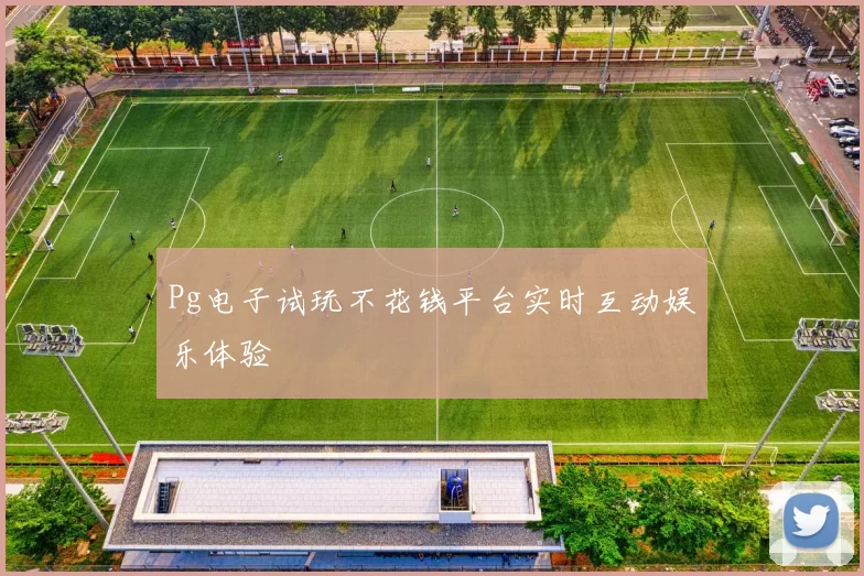 Pg电子试玩不花钱平台实时互动娱乐体验